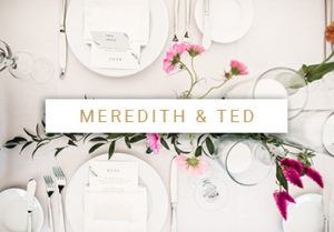 Elegant table setting with white plates, silver cutlery, wine glasses, and a floral centerpiece—perfect for weddings. A card with gold text reads MEREDITH & TED across the center of the image.